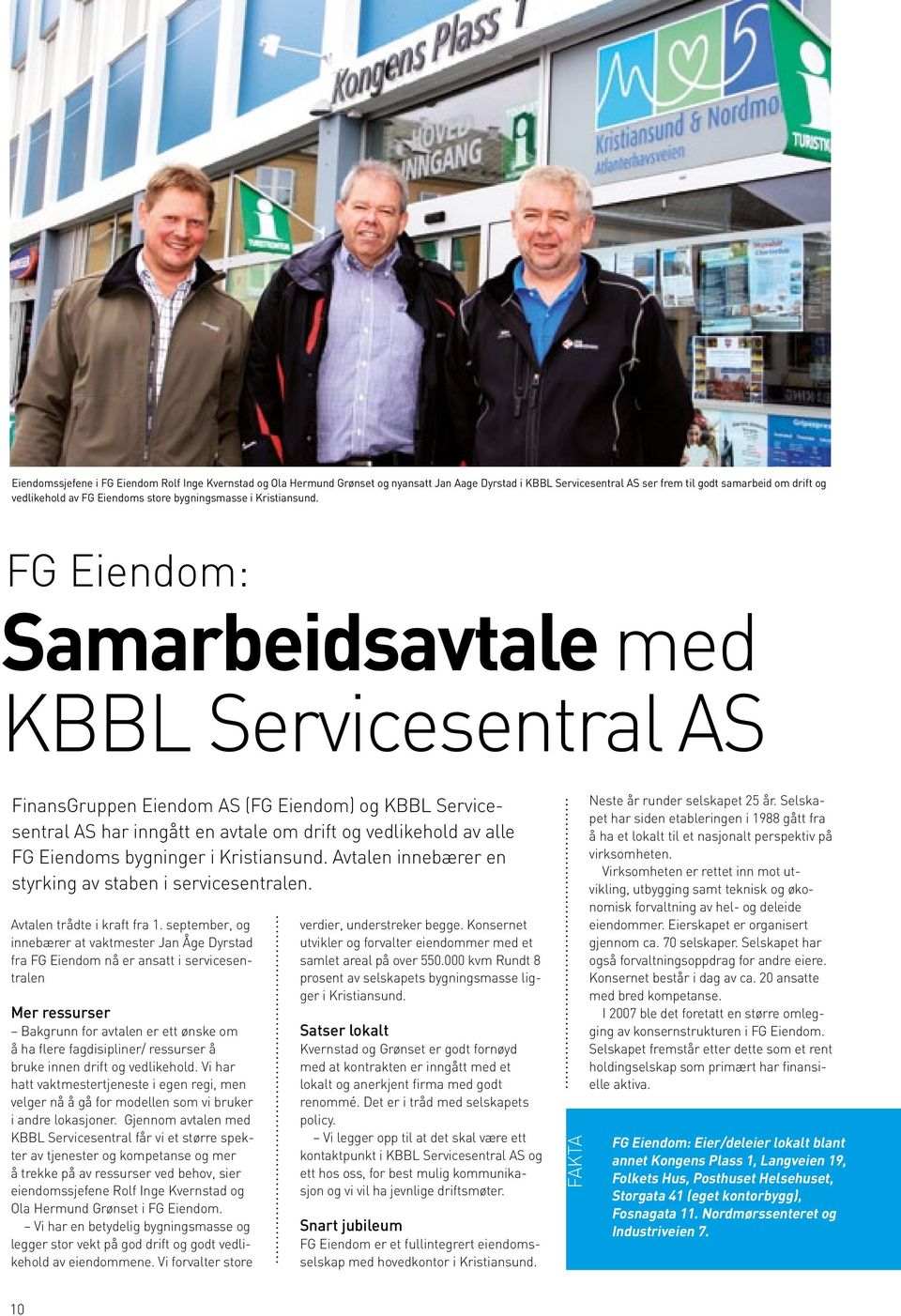 FG Eiendom: Samarbeidsavtale med KBBL Servicesentral AS FinansGruppen Eiendom AS (FG Eiendom) og KBBL Servicesentral AS har inngått en avtale om drift og vedlikehold av alle FG Eiendoms bygninger i