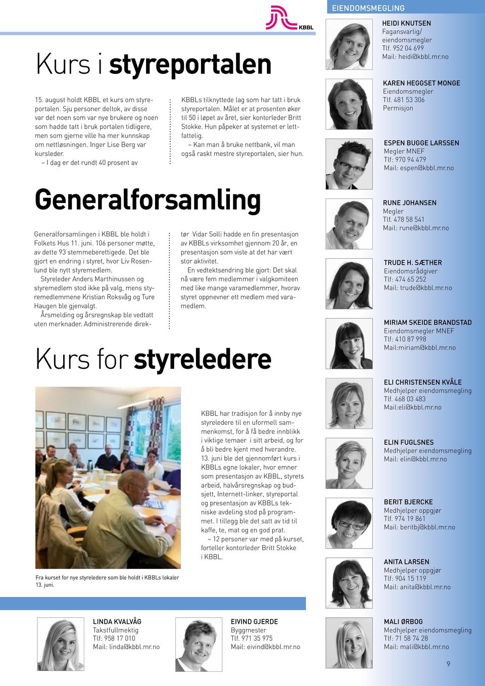 I dag er det rundt 40 prosent av Kurs for styreledere Fra kurset for nye styreledere som ble holdt i KBBLs lokaler 13. juni. KBBLs tilknyttede lag som har tatt i bruk styreportalen.