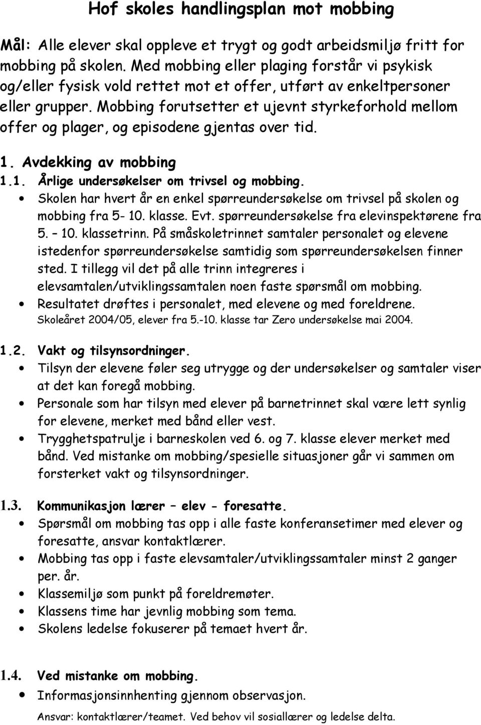 Mobbing forutsetter et ujevnt styrkeforhold mellom offer og plager, og episodene gjentas over tid. 1. Avdekking av mobbing 1.1. Årlige undersøkelser om trivsel og mobbing.