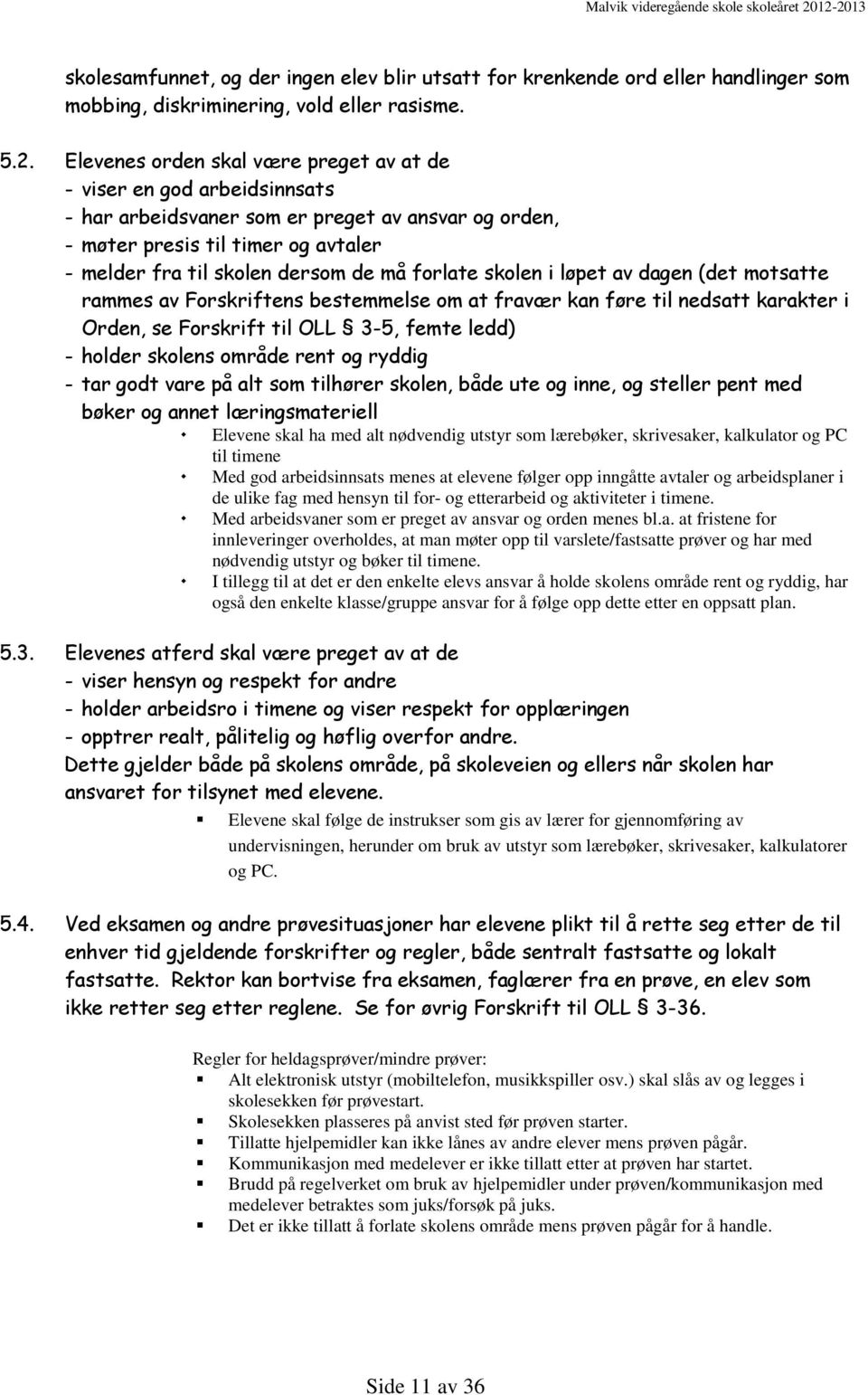 forlate skolen i løpet av dagen (det motsatte rammes av Forskriftens bestemmelse om at fravær kan føre til nedsatt karakter i Orden, se Forskrift til OLL 3-5, femte ledd) - holder skolens område rent