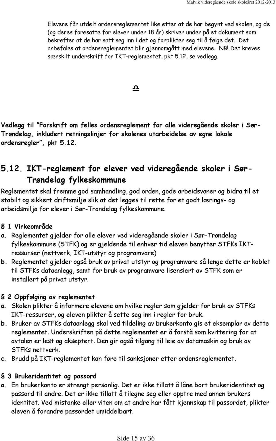 Vedlegg til Forskrift om felles ordensreglement for alle videregående skoler i Sør- Trøndelag, inkludert retningslinjer for skolenes utarbeidelse av egne lokale ordensregler, pkt 5.12.