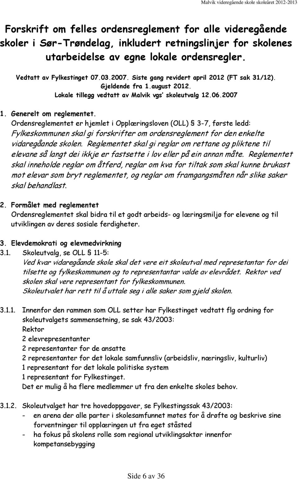 Ordensreglementet er hjemlet i Opplæringsloven (OLL) 3-7, første ledd: Fylkeskommunen skal gi forskrifter om ordensreglement for den enkelte vidaregåande skolen.