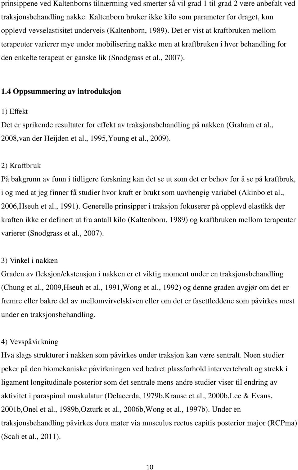 Det er vist at kraftbruken mellom terapeuter varierer mye under mobilisering nakke men at kraftbruken i hver behandling for den enkelte terapeut er ganske lik (Snodgrass et al., 2007). 1.