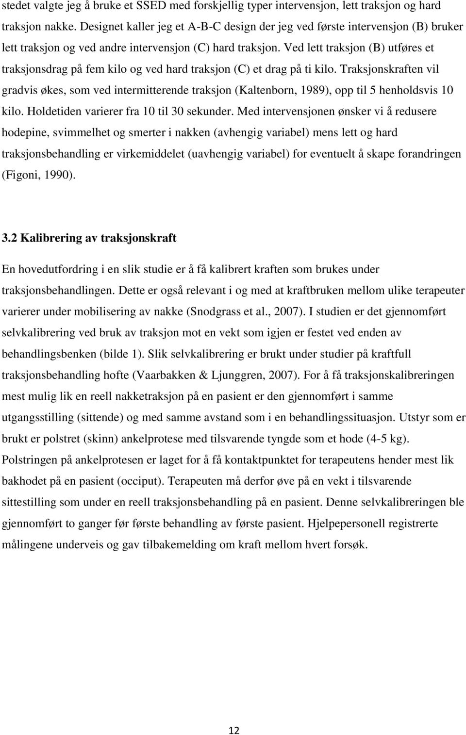 Ved lett traksjon (B) utføres et traksjonsdrag på fem kilo og ved hard traksjon (C) et drag på ti kilo.