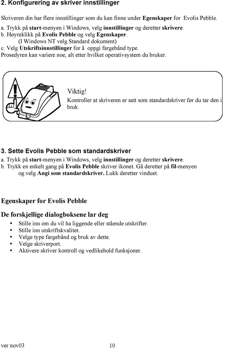 Prosedyren kan variere noe, alt etter hvilket operativsystem du bruker. Viktig! Kontroller at skriveren er satt som standardskriver før du tar den i bruk. 3. Sette Evolis Pebble som standardskriver a.