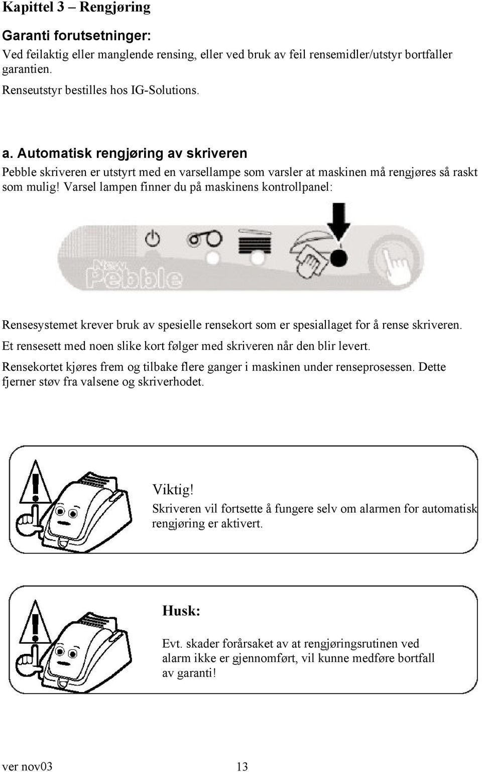 Automatisk rengjøring av skriveren Pebble skriveren er utstyrt med en varsellampe som varsler at maskinen må rengjøres så raskt som mulig!