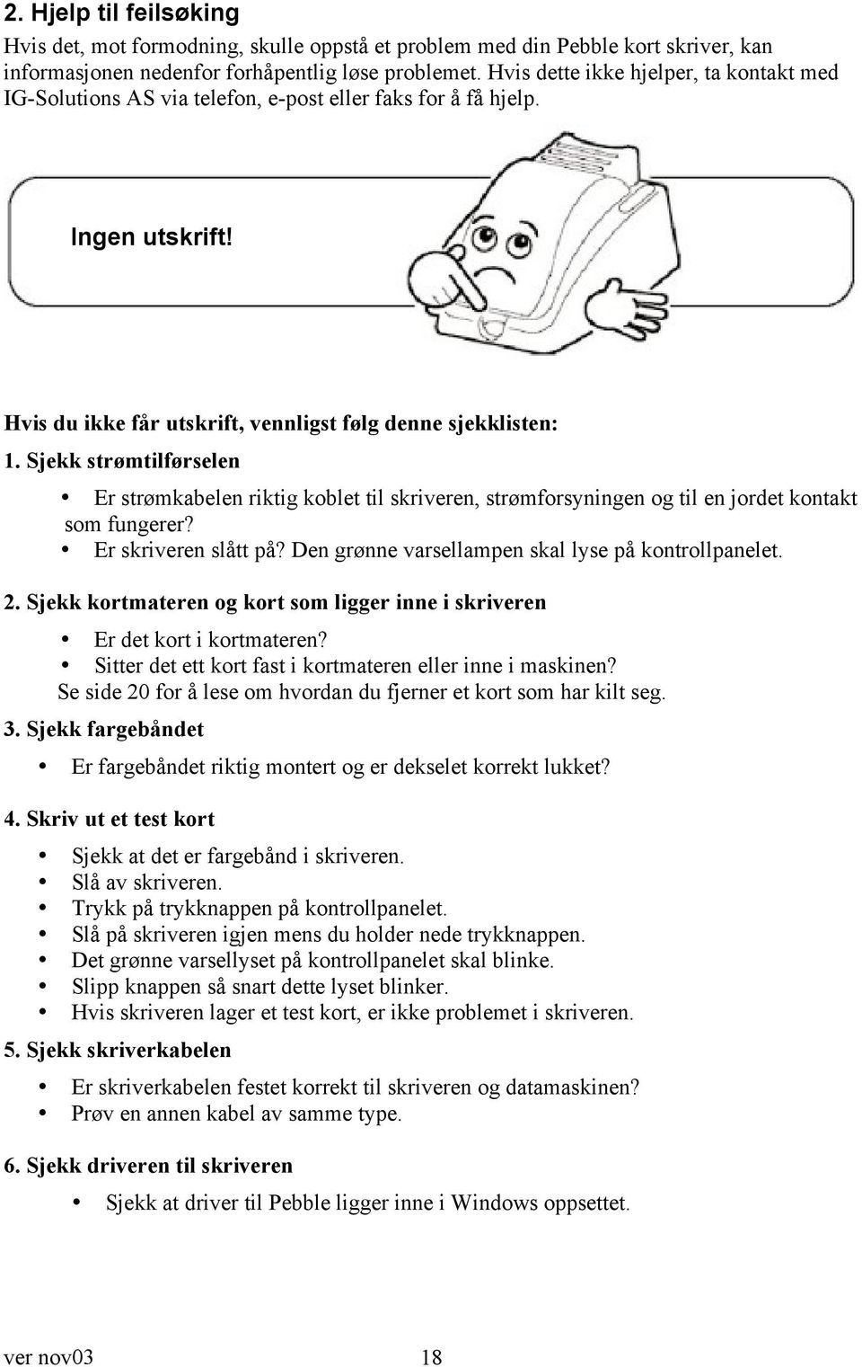 Sjekk strømtilførselen Er strømkabelen riktig koblet til skriveren, strømforsyningen og til en jordet kontakt som fungerer? Er skriveren slått på? Den grønne varsellampen skal lyse på kontrollpanelet.