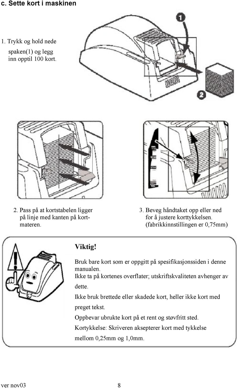 Bruk bare kort som er oppgitt på spesifikasjonssiden i denne manualen. Ikke ta på kortenes overflater; utskriftskvaliteten avhenger av dette.