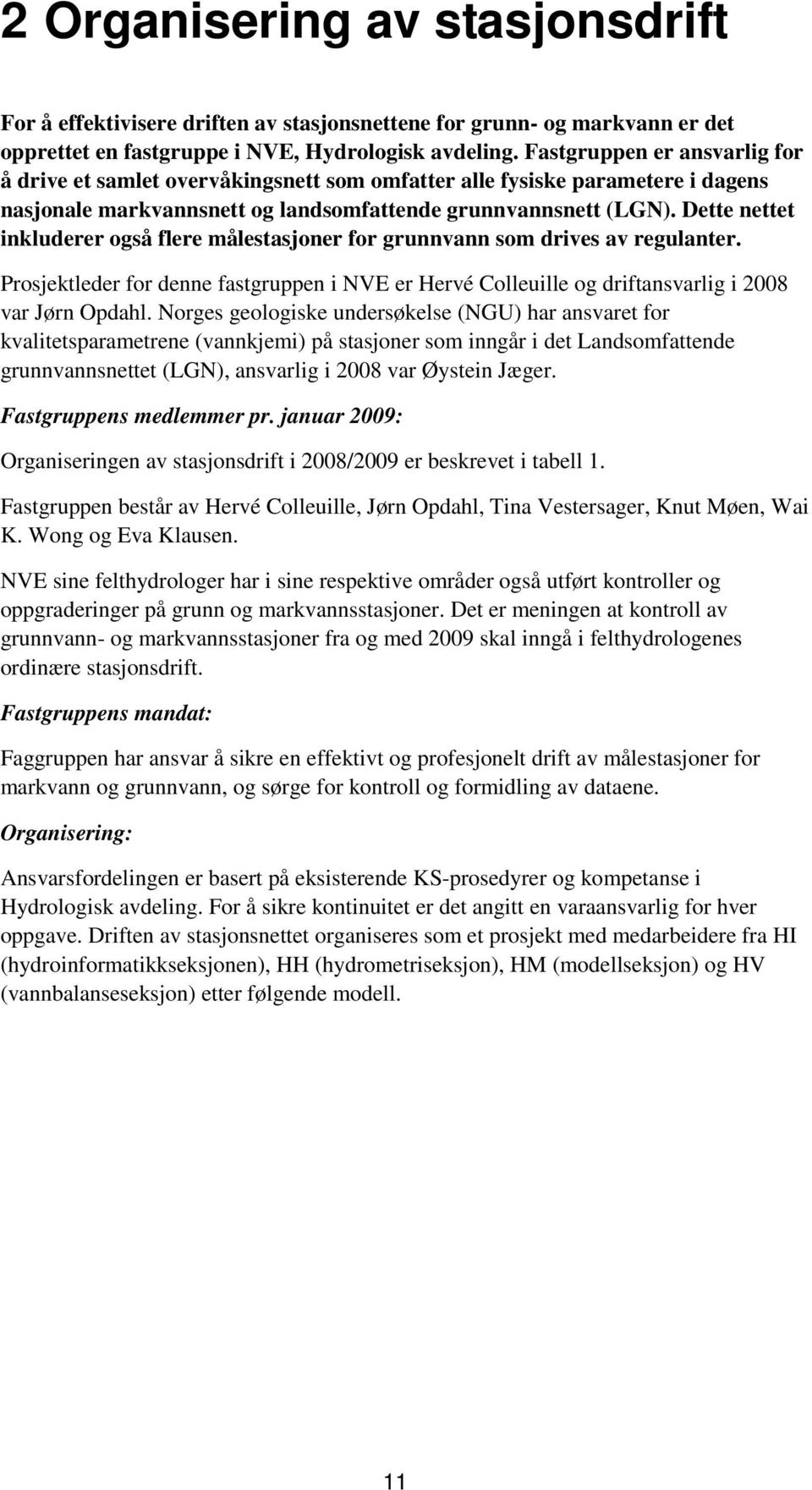 Dette nettet inkluderer også flere målestasjoner for grunnvann som drives av regulanter. Prosjektleder for denne fastgruppen i NVE er Hervé Colleuille og driftansvarlig i 2008 var Jørn Opdahl.