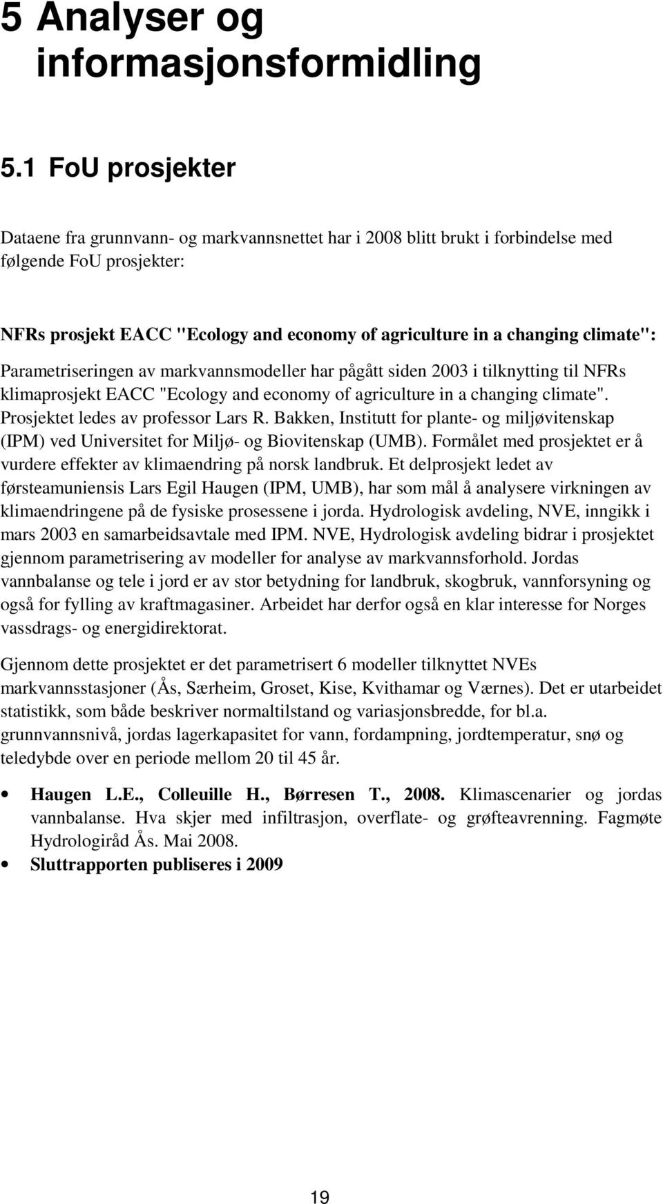 climate": Parametriseringen av markvannsmodeller har pågått siden 2003 i tilknytting til NFRs klimaprosjekt EACC "Ecology and economy of agriculture in a changing climate".