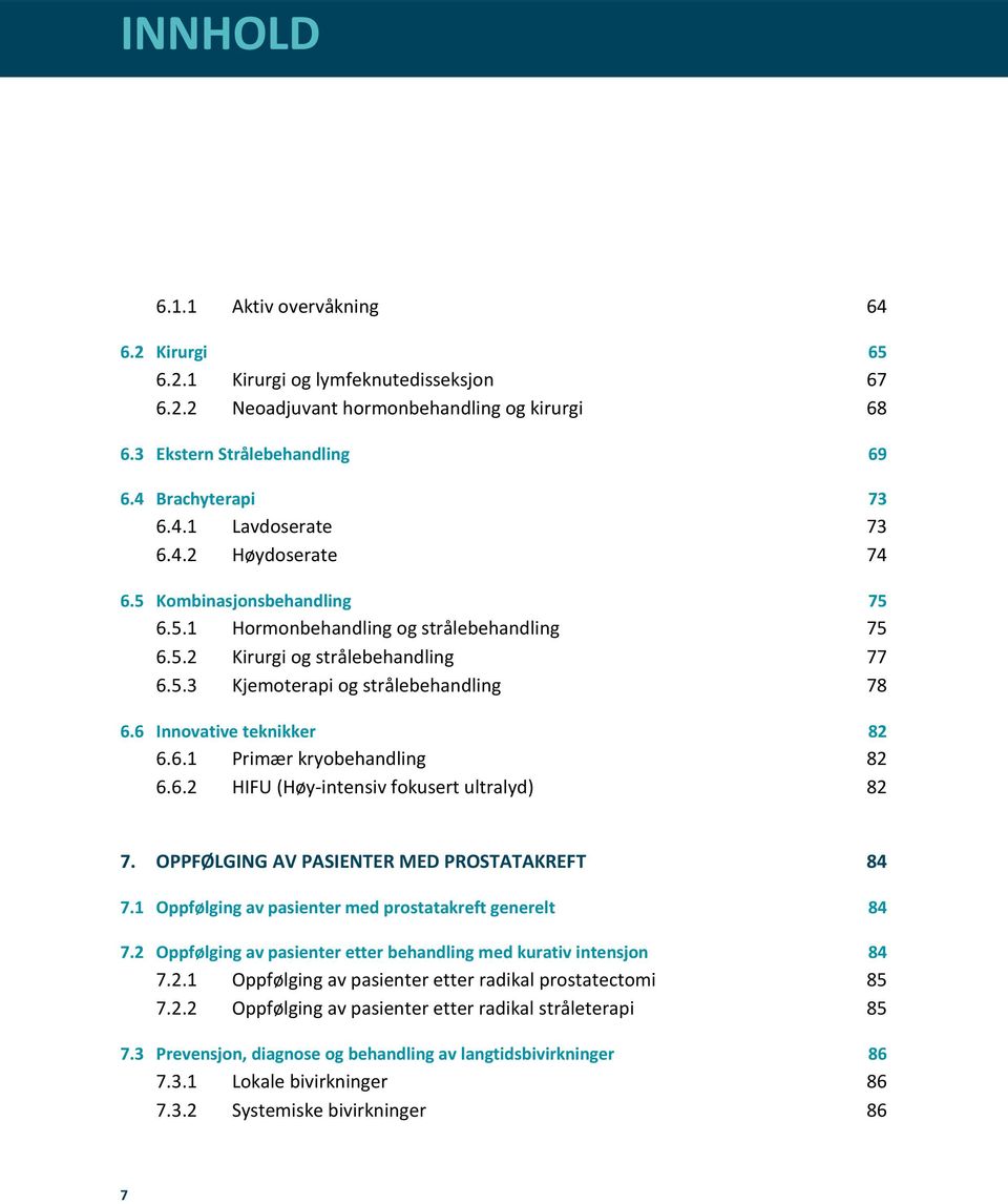 6 Innovative teknikker 82 6.6.1 Primær kryobehandling 82 6.6.2 HIFU (Høy-intensiv fokusert ultralyd) 82 7. OPPFØLGING AV PASIENTER MED PROSTATAKREFT 84 7.