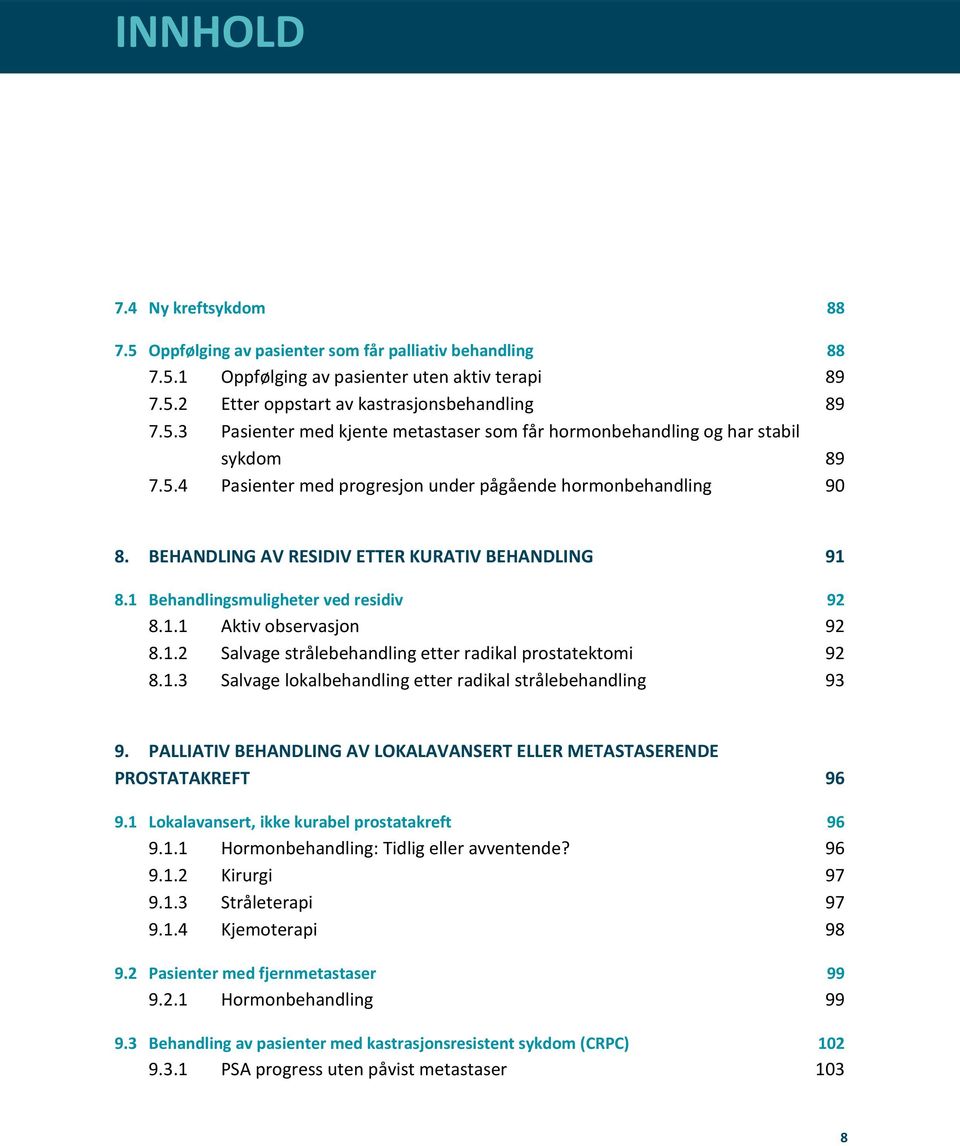 1.3 Salvage lokalbehandling etter radikal strålebehandling 93 9. PALLIATIV BEHANDLING AV LOKALAVANSERT ELLER METASTASERENDE PROSTATAKREFT 96 9.1 Lokalavansert, ikke kurabel prostatakreft 96 9.1.1 Hormonbehandling: Tidlig eller avventende?