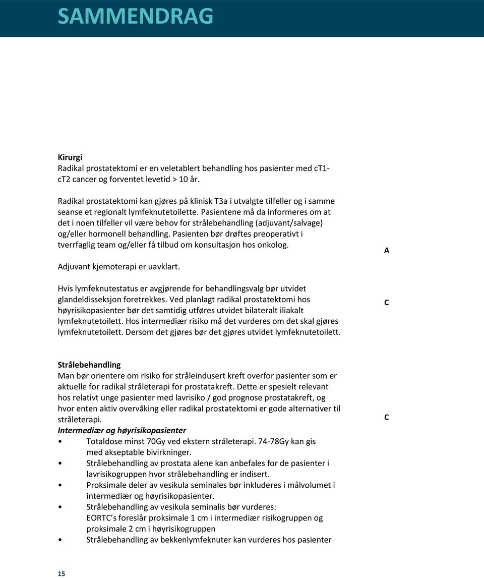 Pasientene må da informeres om at det i noen tilfeller vil være behov for strålebehandling (adjuvant/salvage) og/eller hormonell behandling.