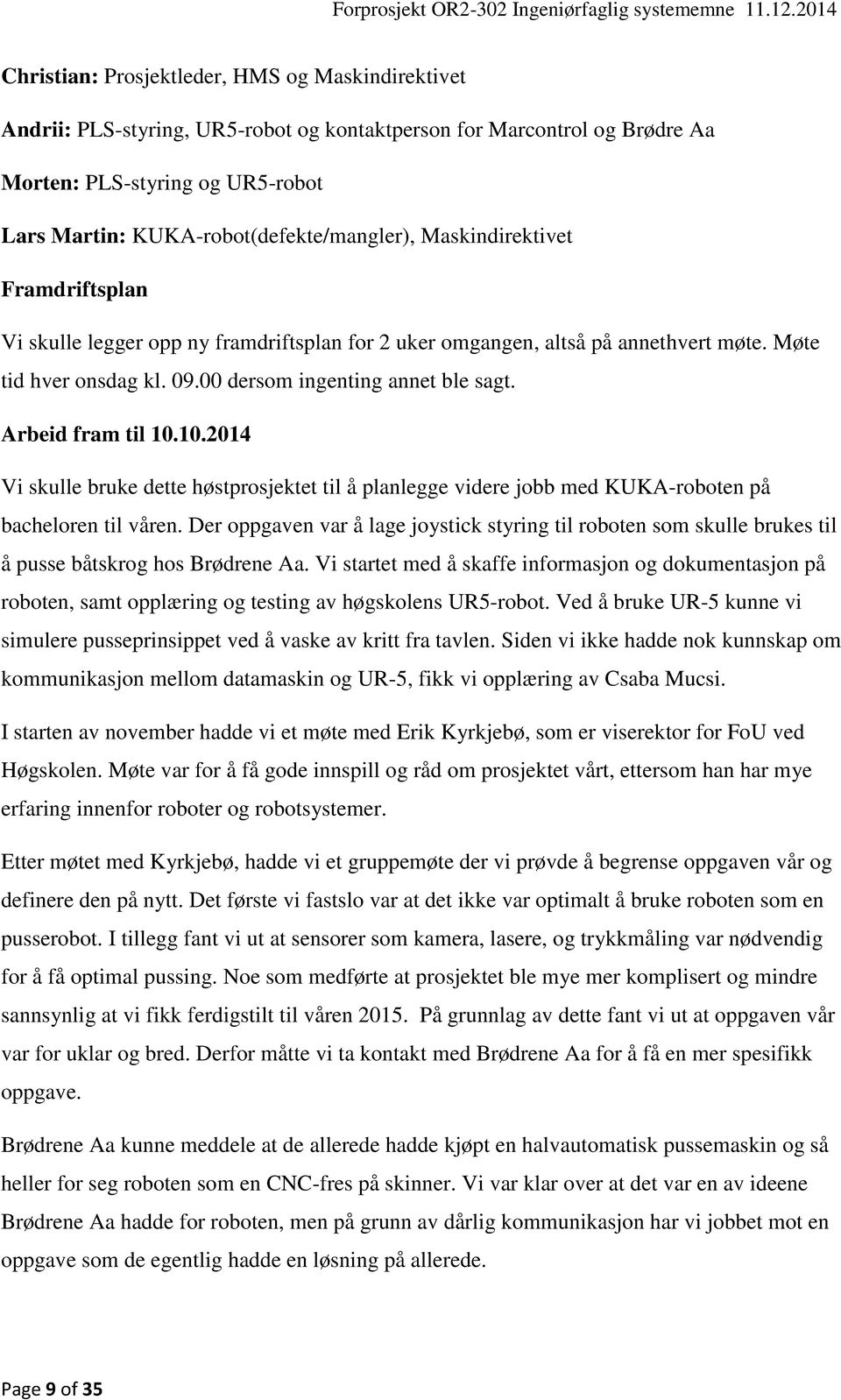 00 dersom ingenting annet ble sagt. Arbeid fram til 10.10.2014 Vi skulle bruke dette høstprosjektet til å planlegge videre jobb med KUKA-roboten på bacheloren til våren.