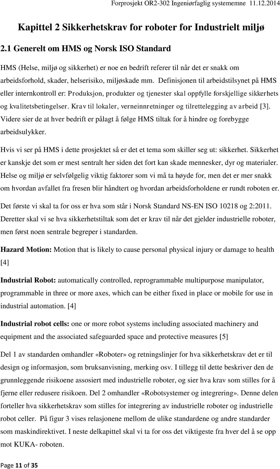 Definisjonen til arbeidstilsynet på HMS eller internkontroll er: Produksjon, produkter og tjenester skal oppfylle forskjellige sikkerhets og kvalitetsbetingelser.