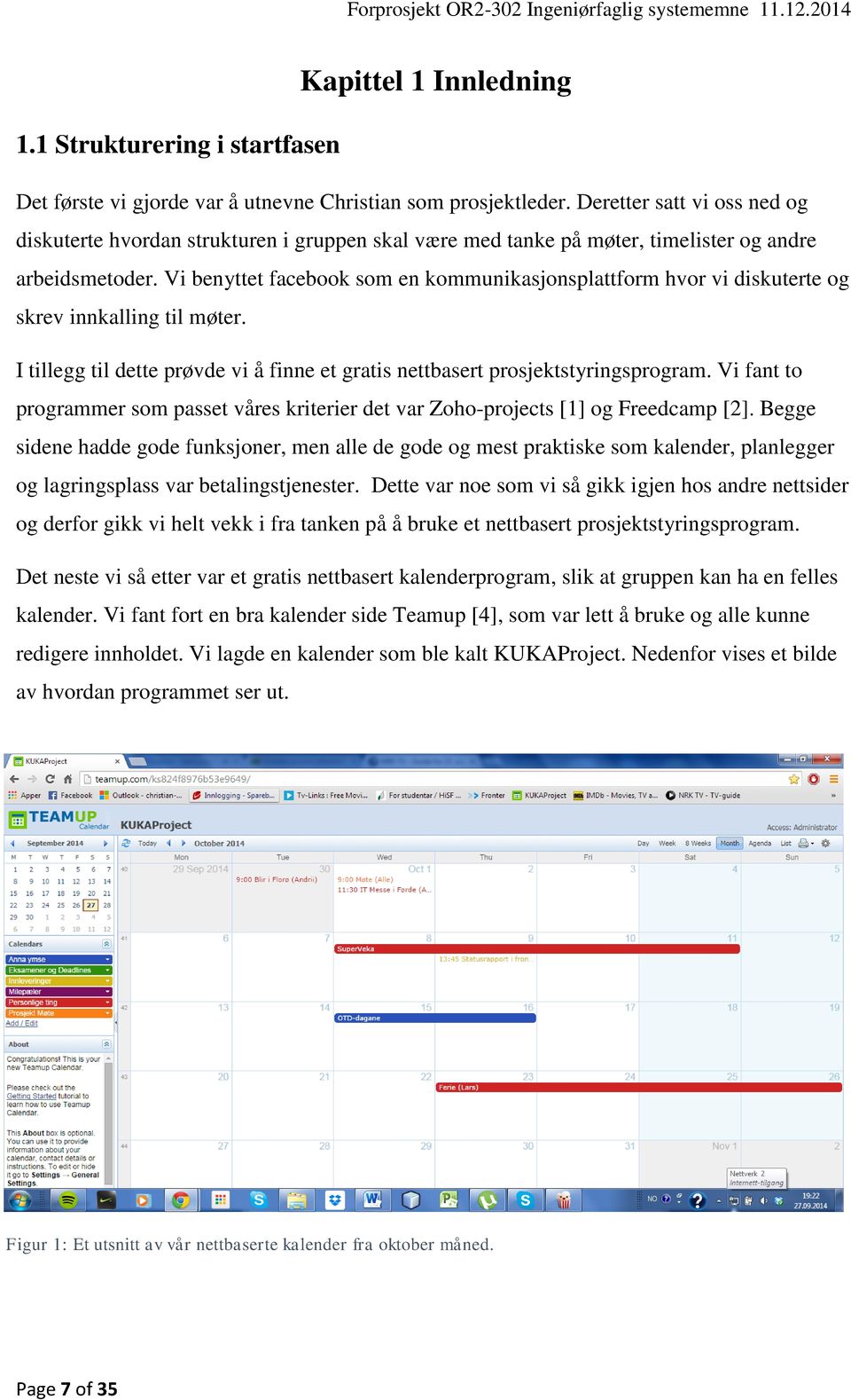 Vi benyttet facebook som en kommunikasjonsplattform hvor vi diskuterte og skrev innkalling til møter. I tillegg til dette prøvde vi å finne et gratis nettbasert prosjektstyringsprogram.