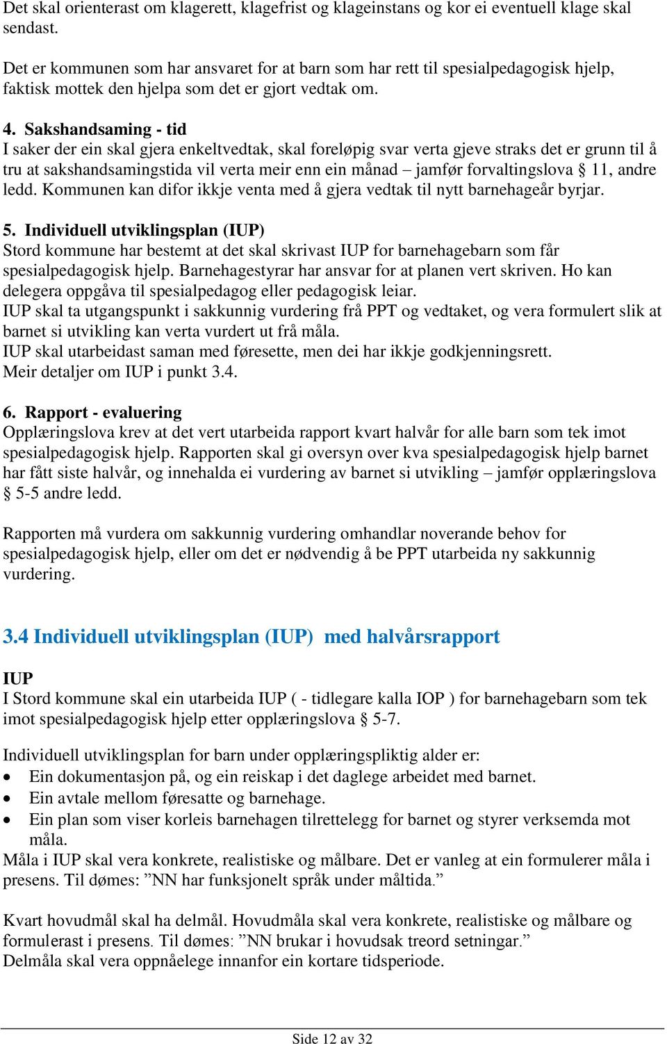 Sakshandsaming - tid I saker der ein skal gjera enkeltvedtak, skal foreløpig svar verta gjeve straks det er grunn til å tru at sakshandsamingstida vil verta meir enn ein månad jamfør forvaltingslova