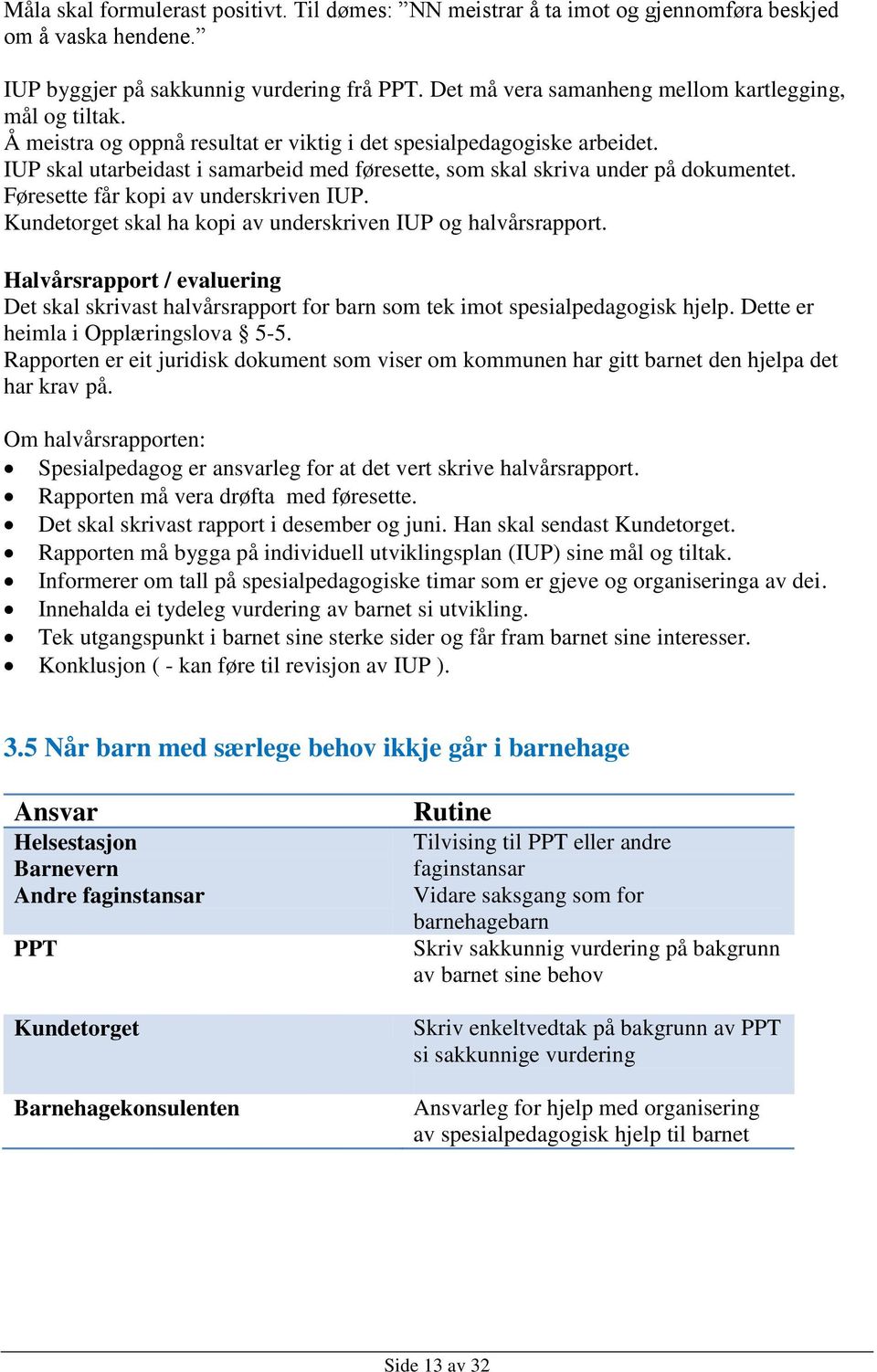 IUP skal utarbeidast i samarbeid med føresette, som skal skriva under på dokumentet. Føresette får kopi av underskriven IUP. Kundetorget skal ha kopi av underskriven IUP og halvårsrapport.