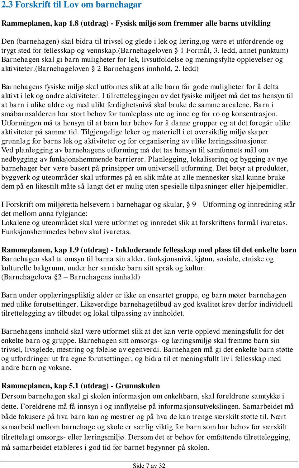 (barnehageloven 1 Formål, 3. ledd, annet punktum) Barnehagen skal gi barn muligheter for lek, livsutfoldelse og meningsfylte opplevelser og aktiviteter.(barnehageloven 2 Barnehagens innhold, 2.