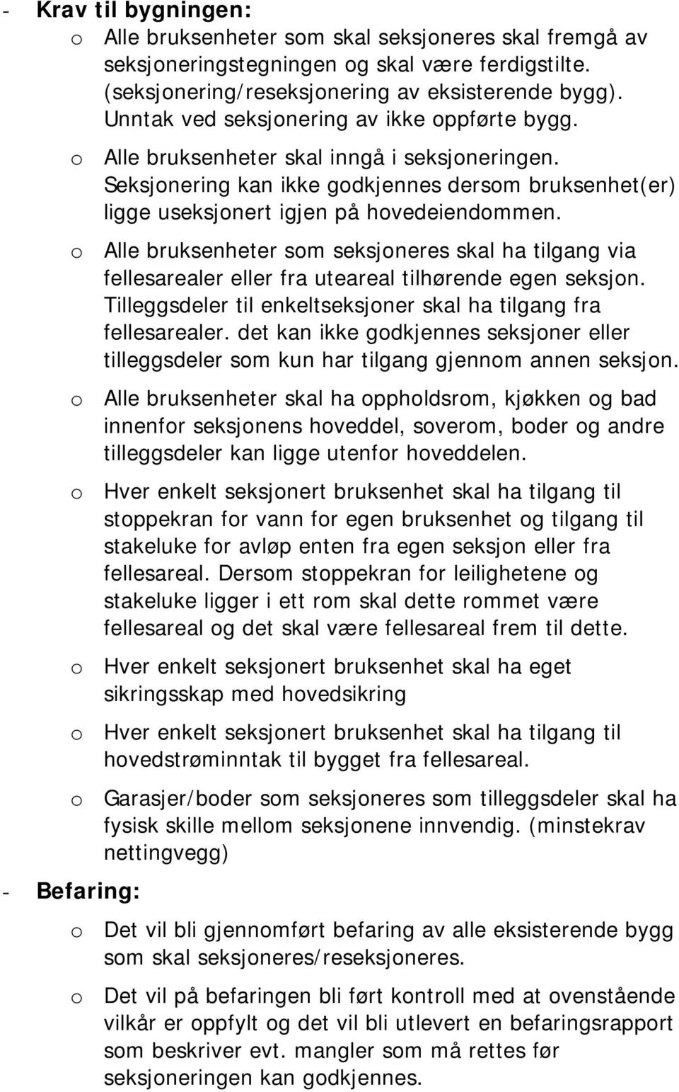 o Alle bruksenheter som seksjoneres skal ha tilgang via fellesarealer eller fra uteareal tilhørende egen seksjon. Tilleggsdeler til enkeltseksjoner skal ha tilgang fra fellesarealer.