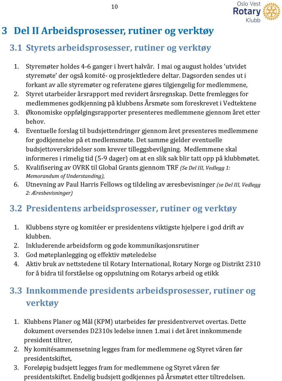 Styret utarbeider årsrapport med revidert årsregnskap. Dette fremlegges for medlemmenes godkjenning på klubbens Årsmøte som foreskrevet i Vedtektene 3.