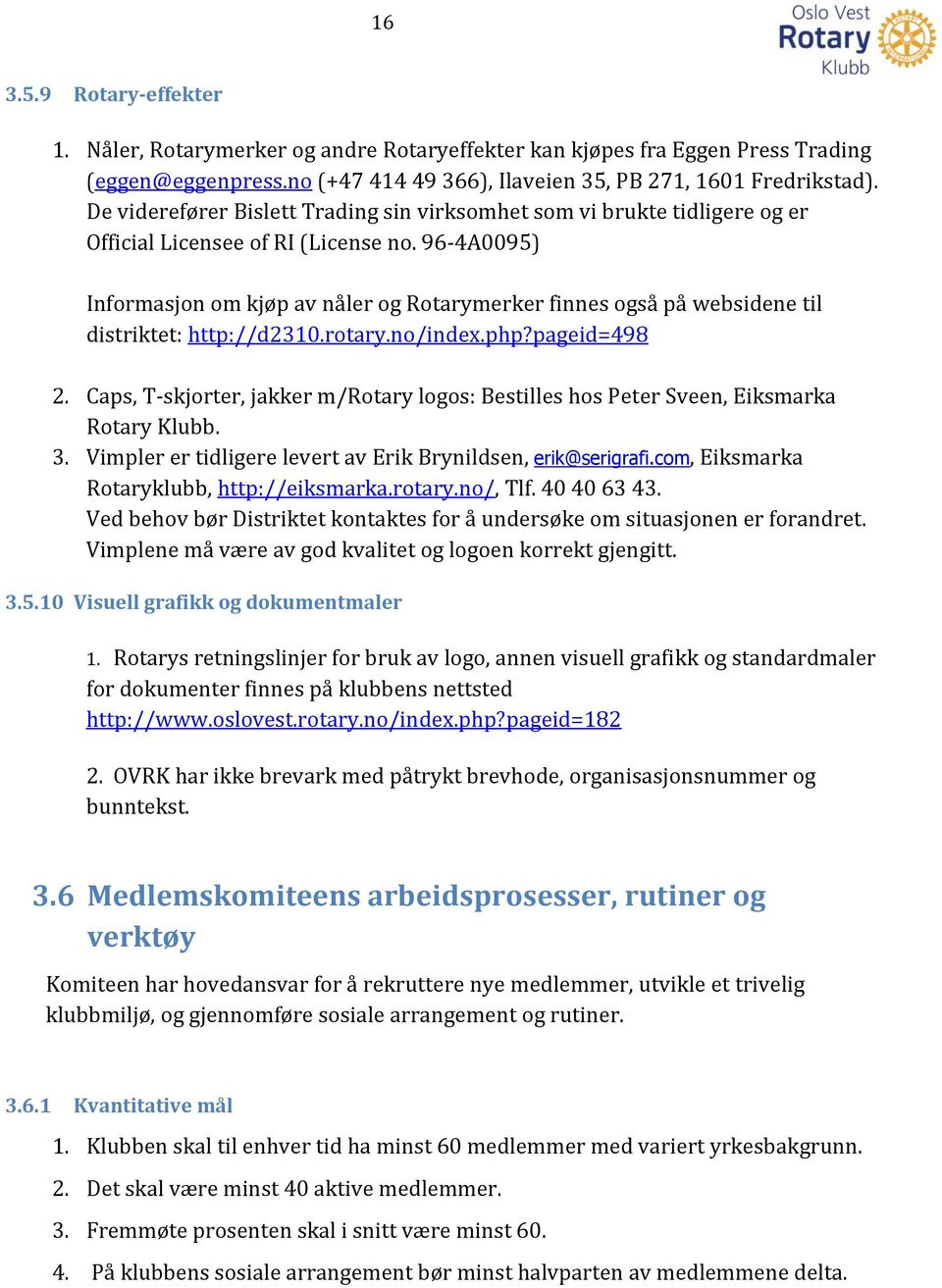 96-4A0095) Informasjon om kjøp av nåler og Rotarymerker finnes også på websidene til distriktet: http://d2310.rotary.no/index.php?pageid=498 2.