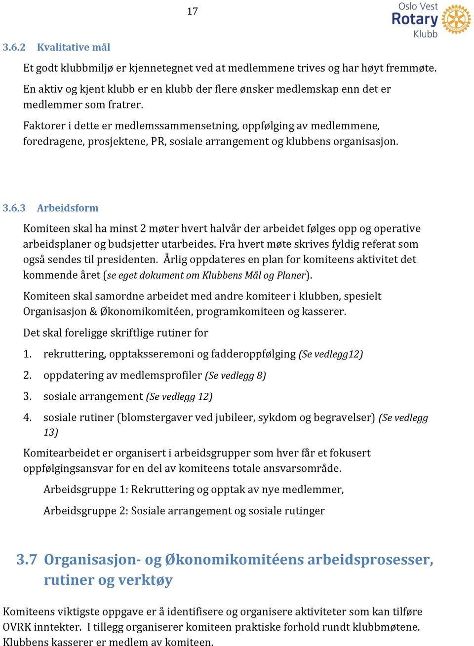 Faktorer i dette er medlemssammensetning, oppfølging av medlemmene, foredragene, prosjektene, PR, sosiale arrangement og klubbens organisasjon. 3.6.