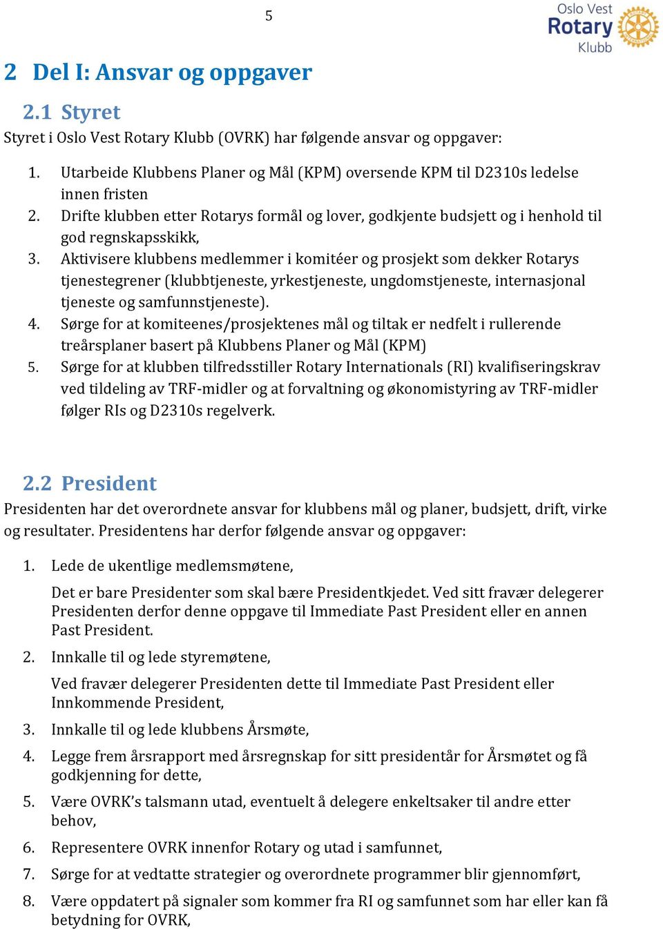 Aktivisere klubbens medlemmer i komitéer og prosjekt som dekker Rotarys tjenestegrener (klubbtjeneste, yrkestjeneste, ungdomstjeneste, internasjonal tjeneste og samfunnstjeneste). 4.