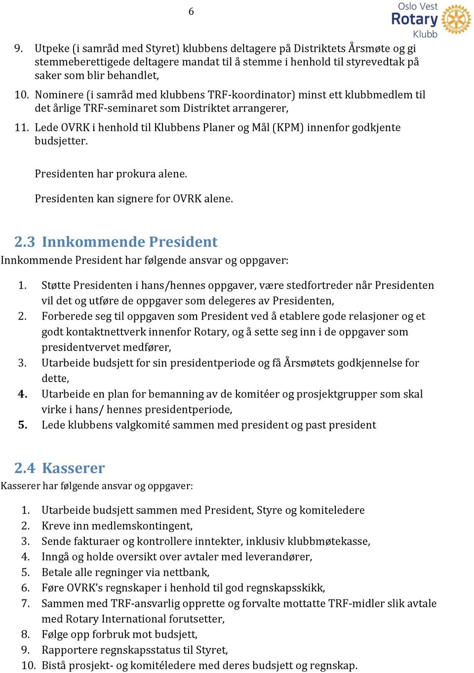 Lede OVRK i henhold til Klubbens Planer og Mål (KPM) innenfor godkjente budsjetter. Presidenten har prokura alene. Presidenten kan signere for OVRK alene. 2.