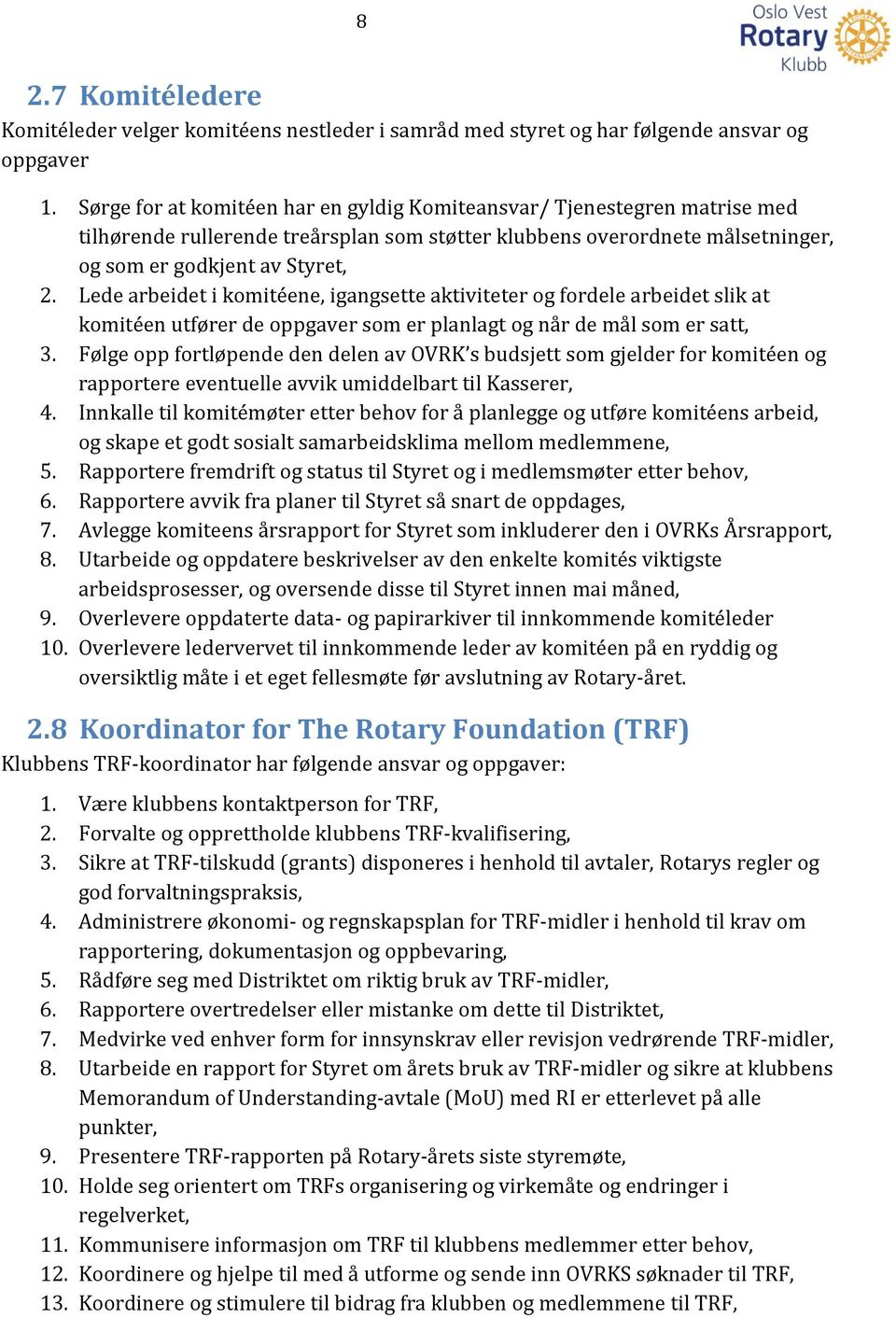 Lede arbeidet i komitéene, igangsette aktiviteter og fordele arbeidet slik at komitéen utfører de oppgaver som er planlagt og når de mål som er satt, 3.