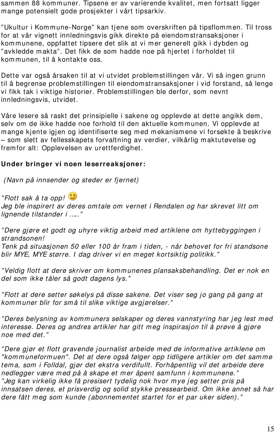 Det fikk de som hadde noe på hjertet i forholdet til kommunen, til å kontakte oss. Dette var også årsaken til at vi utvidet problemstillingen vår.