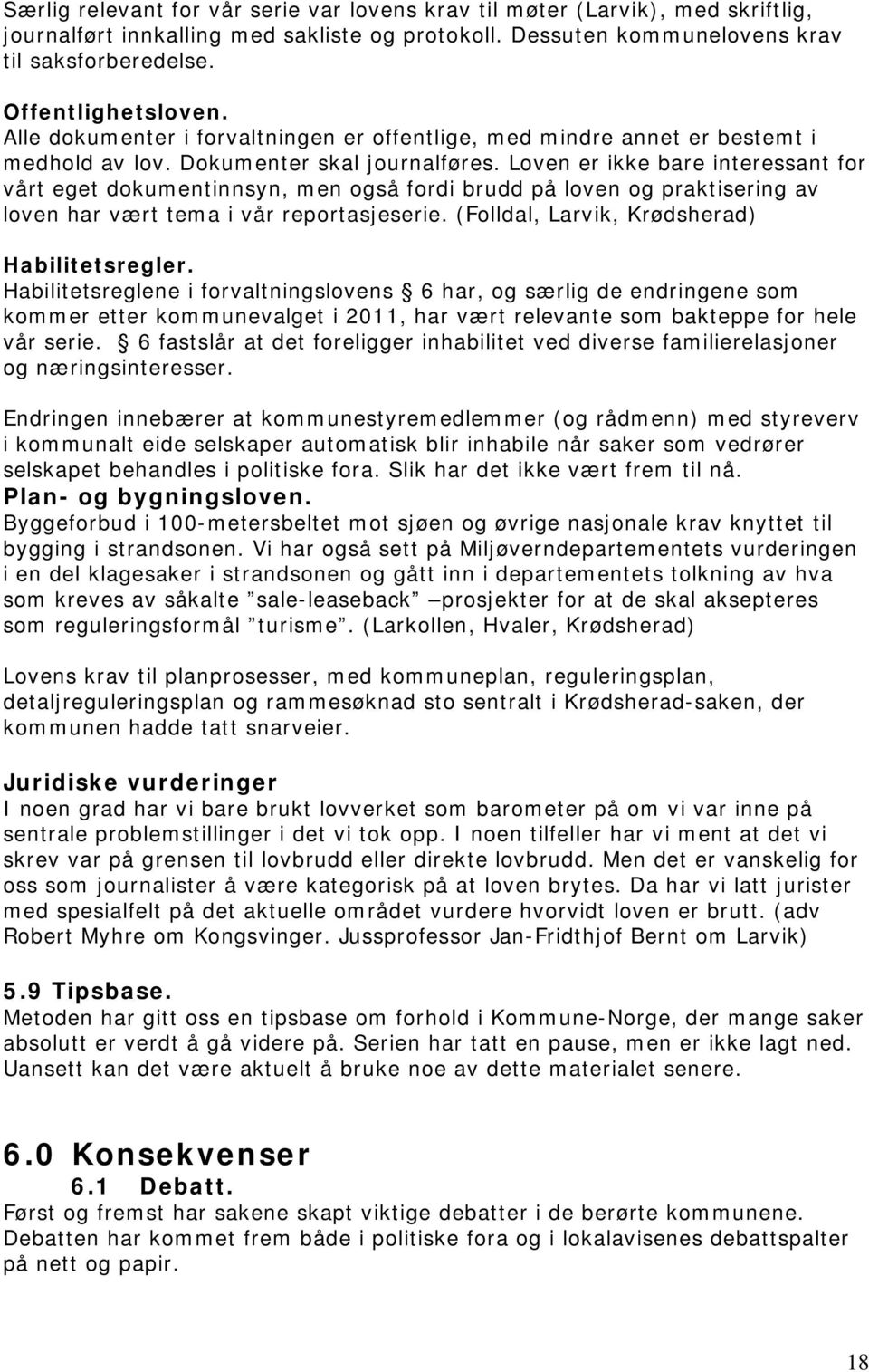 Loven er ikke bare interessant for vårt eget dokumentinnsyn, men også fordi brudd på loven og praktisering av loven har vært tema i vår reportasjeserie. (Folldal, Larvik, Krødsherad) Habilitetsregler.