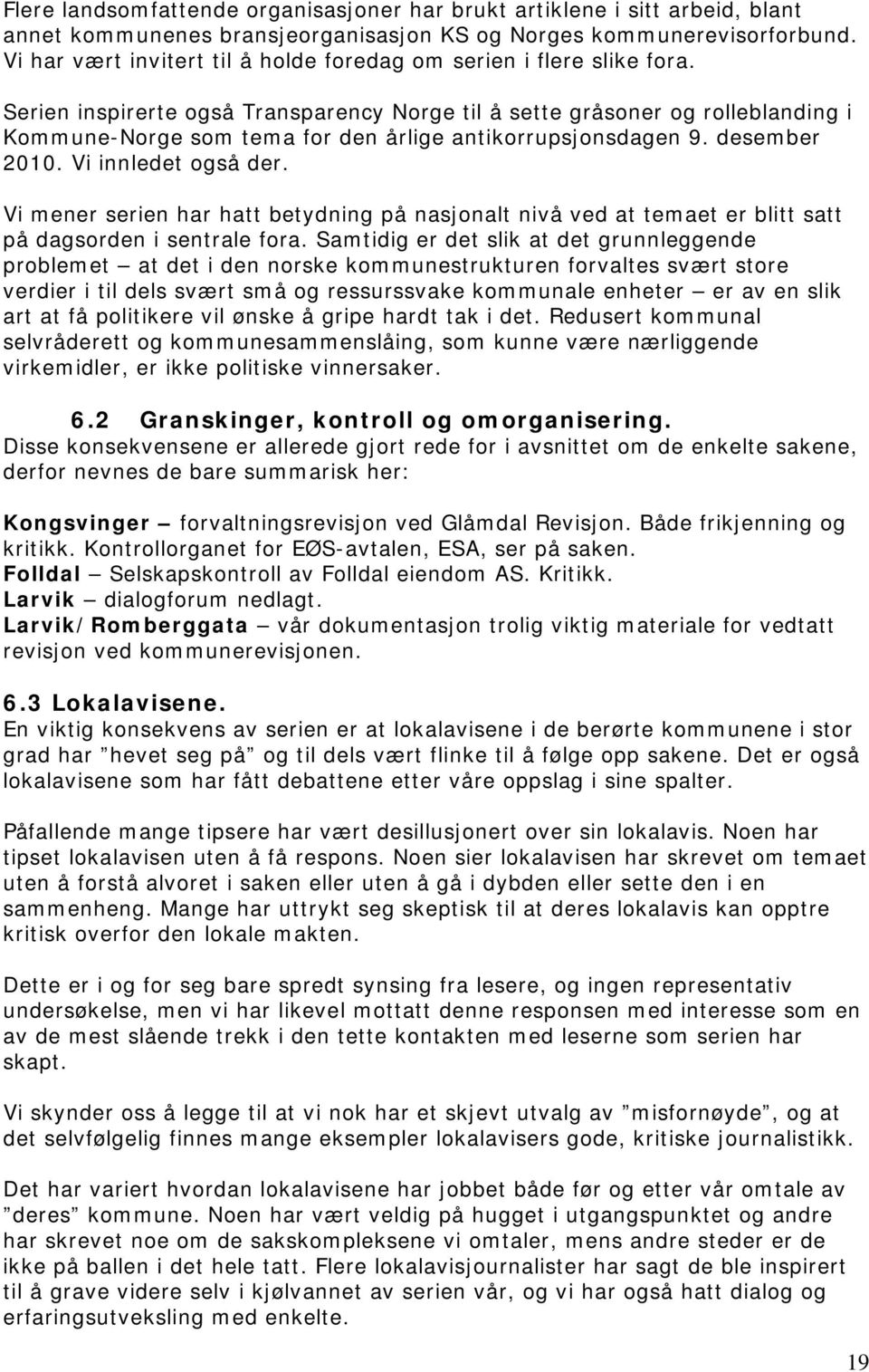 Serien inspirerte også Transparency Norge til å sette gråsoner og rolleblanding i Kommune-Norge som tema for den årlige antikorrupsjonsdagen 9. desember 2010. Vi innledet også der.