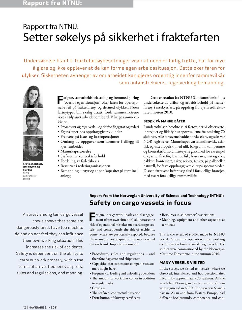 Kristine Størknes, Jens Røyrvik og Rolf Bye NTNU Samfunnsforskning Fatigue, stor arbeidsbelastning og fremmedgjøring (overfor egen situasjon) øker faren for operasjonelle feil på fraktefartøy, og