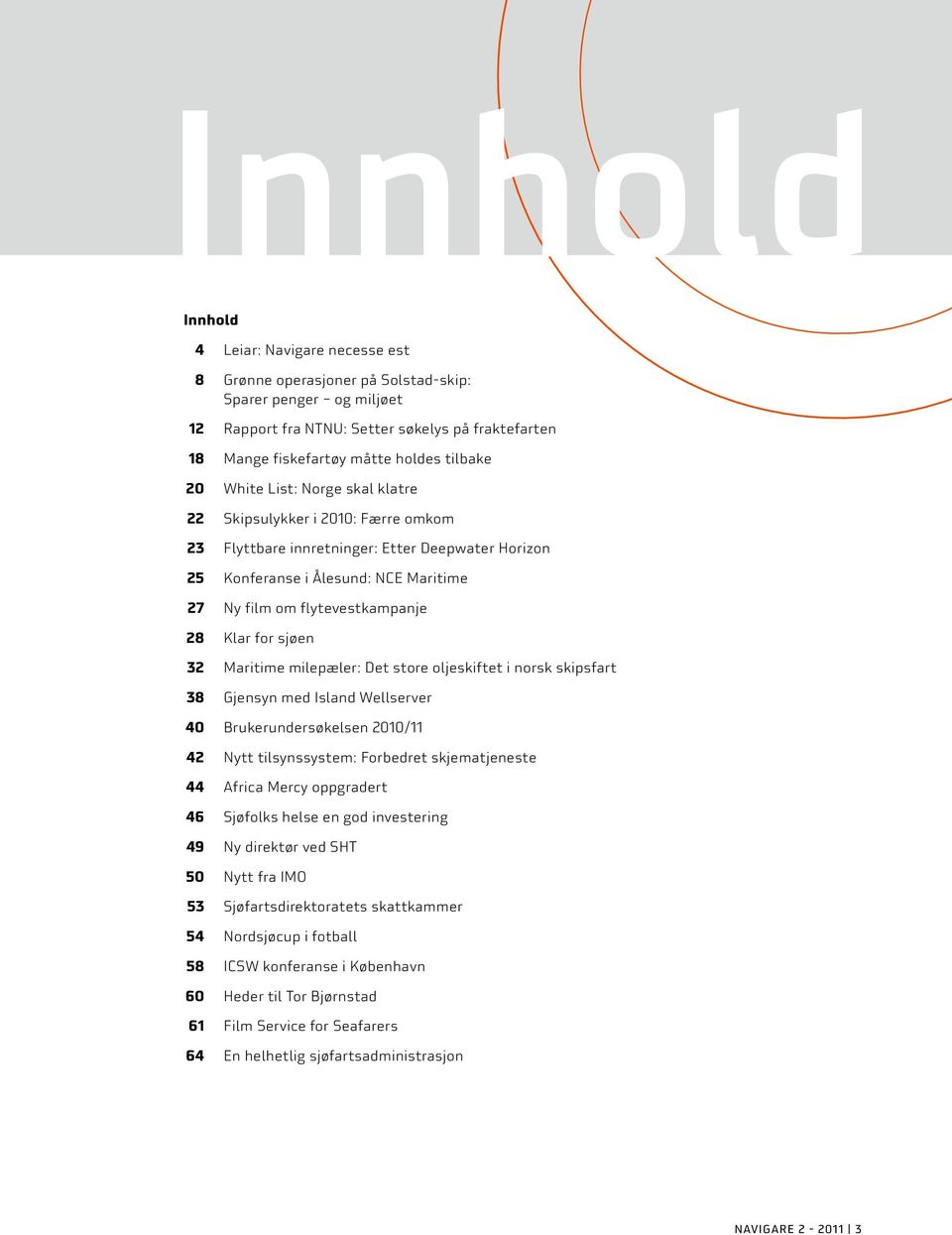 28 Klar for sjøen 32 Maritime milepæler: Det store oljeskiftet i norsk skipsfart 38 Gjensyn med Island Wellserver 40 Brukerundersøkelsen 2010/11 42 Nytt tilsynssystem: Forbedret skjematjeneste 44