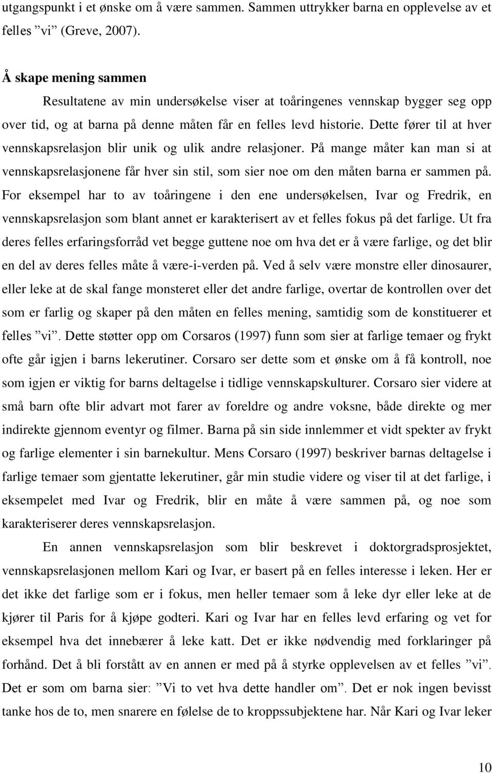 Dette fører til at hver vennskapsrelasjon blir unik og ulik andre relasjoner. På mange måter kan man si at vennskapsrelasjonene får hver sin stil, som sier noe om den måten barna er sammen på.