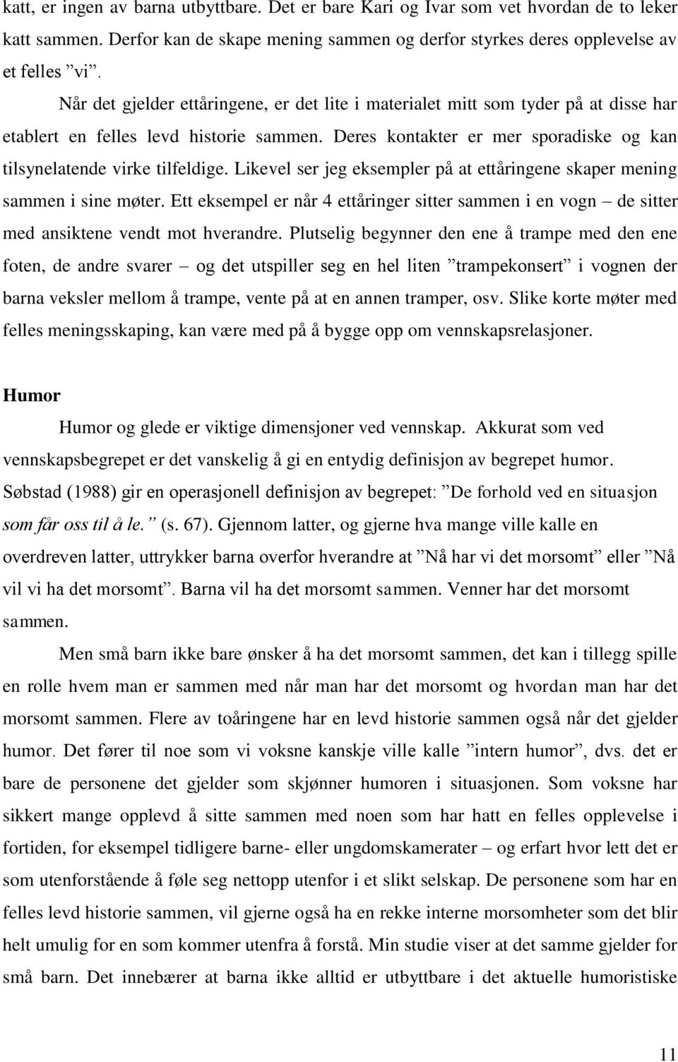 Likevel ser jeg eksempler på at ettåringene skaper mening sammen i sine møter. Ett eksempel er når 4 ettåringer sitter sammen i en vogn de sitter med ansiktene vendt mot hverandre.