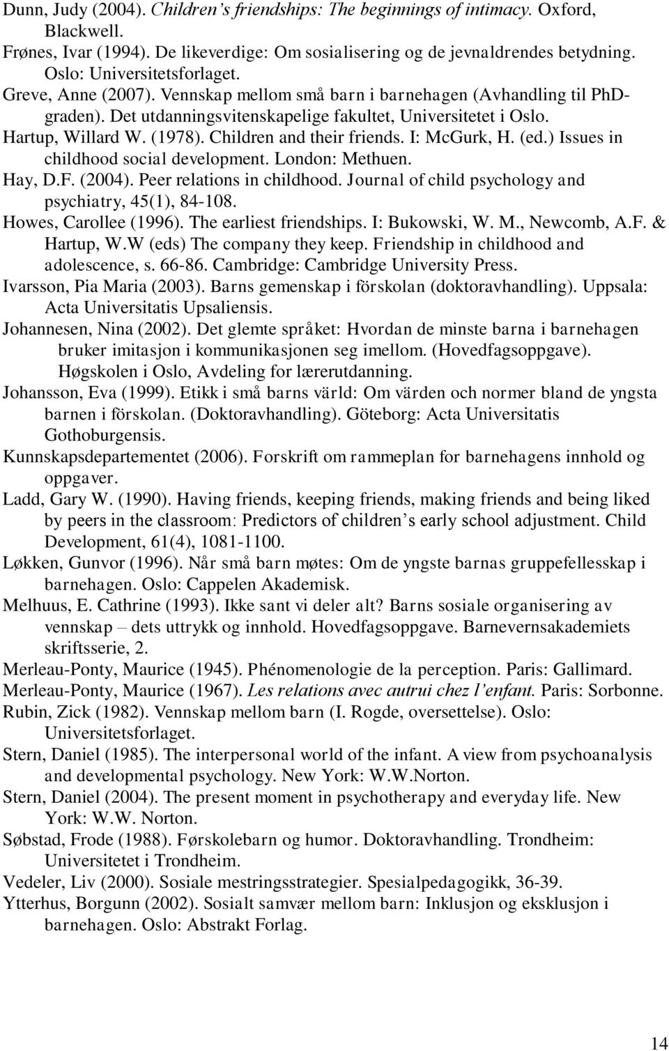 (1978). Children and their friends. I: McGurk, H. (ed.) Issues in childhood social development. London: Methuen. Hay, D.F. (2004). Peer relations in childhood.