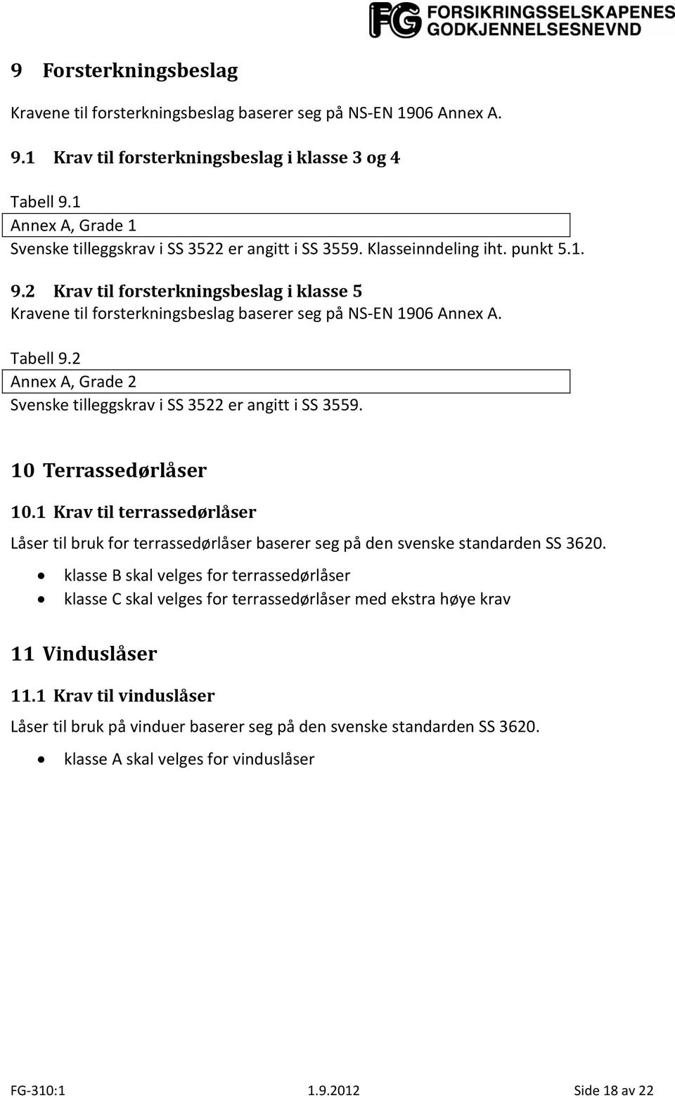 2 Krav til forsterkningsbeslag i klasse 5 Kravene til forsterkningsbeslag baserer seg på NS-EN 1906 Annex A. Tabell 9.2 Annex A, Grade 2 Svenske tilleggskrav i SS 3522 er angitt i SS 3559.