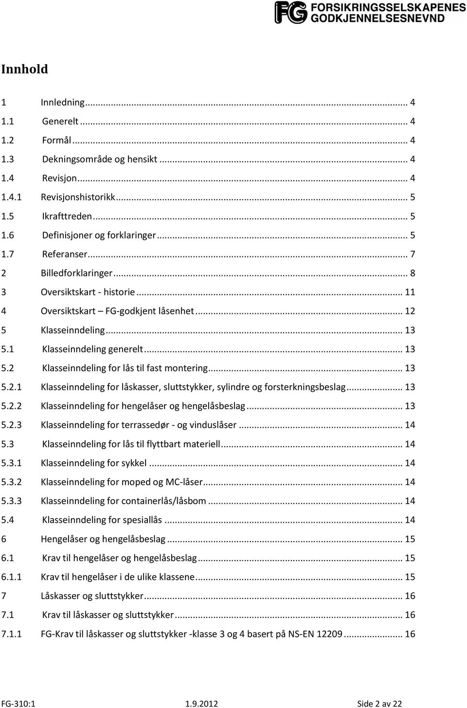 .. 13 5.2.1 Klasseinndeling for låskasser, sluttstykker, sylindre og forsterkningsbeslag... 13 5.2.2 Klasseinndeling for hengelåser og hengelåsbeslag... 13 5.2.3 Klasseinndeling for terrassedør - og vinduslåser.