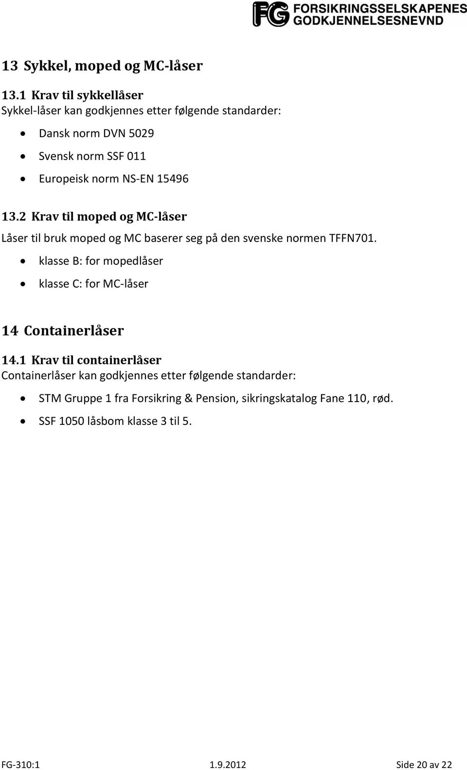 15496 13.2 Krav til moped og MC-låser Låser til bruk moped og MC baserer seg på den svenske normen TFFN701.