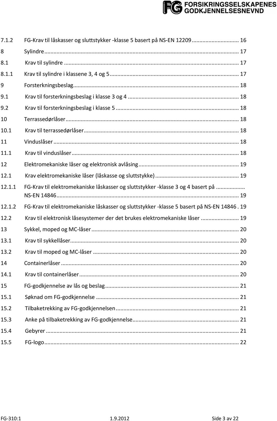 .. 18 12 Elektromekaniske låser og elektronisk avlåsing... 19 12.1 Krav elektromekaniske låser (låskasse og sluttstykke)... 19 12.1.1 FG-Krav til elektromekaniske låskasser og sluttstykker -klasse 3 og 4 basert på.