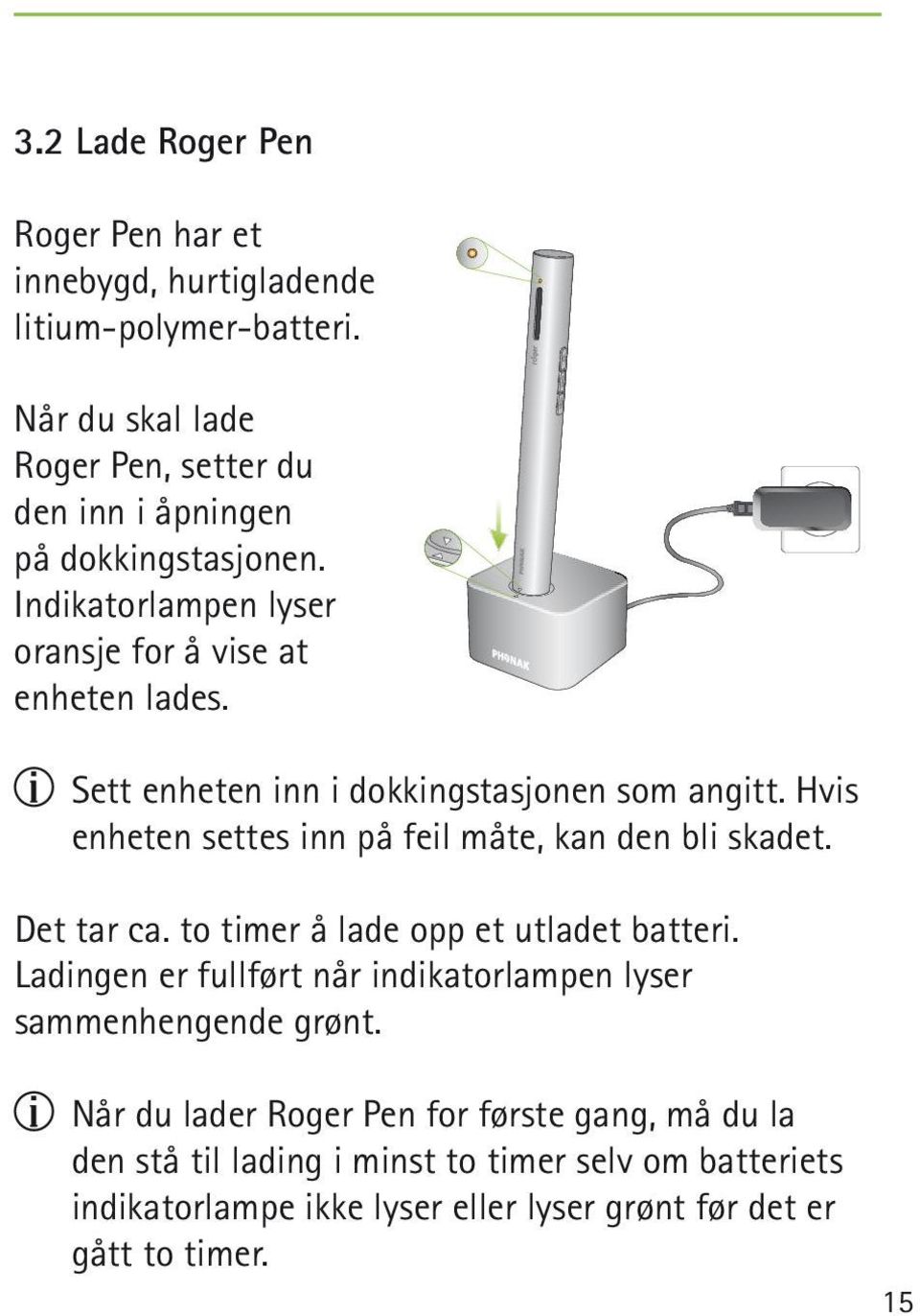 Sett enheten inn i dokkingstasjonen som angitt. Hvis enheten settes inn på feil måte, kan den bli skadet. Det tar ca.