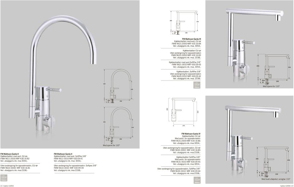 utsalgspris ink. mva. 3054,- Kjøkkenbatteri, SoftPex 3/8 Uten avstengning for oppvaskmaskin FMM 9620-0010 NRF 430 09 42 Veil. utsalgspris ink. mva. 2338,- Med sperre for 110º 280 240 245 FM Mattsson Garda II Kjøkkenbatteri med avst.