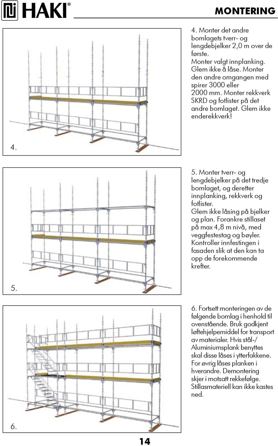 Glem ikke låsing på bjelker og plan. Forankre stillaset på max 4,8 m nivå, med veggfestestag og bøyler. Kontroller innfestingen i fasaden slik at den kan ta opp de forekommende krefter.
