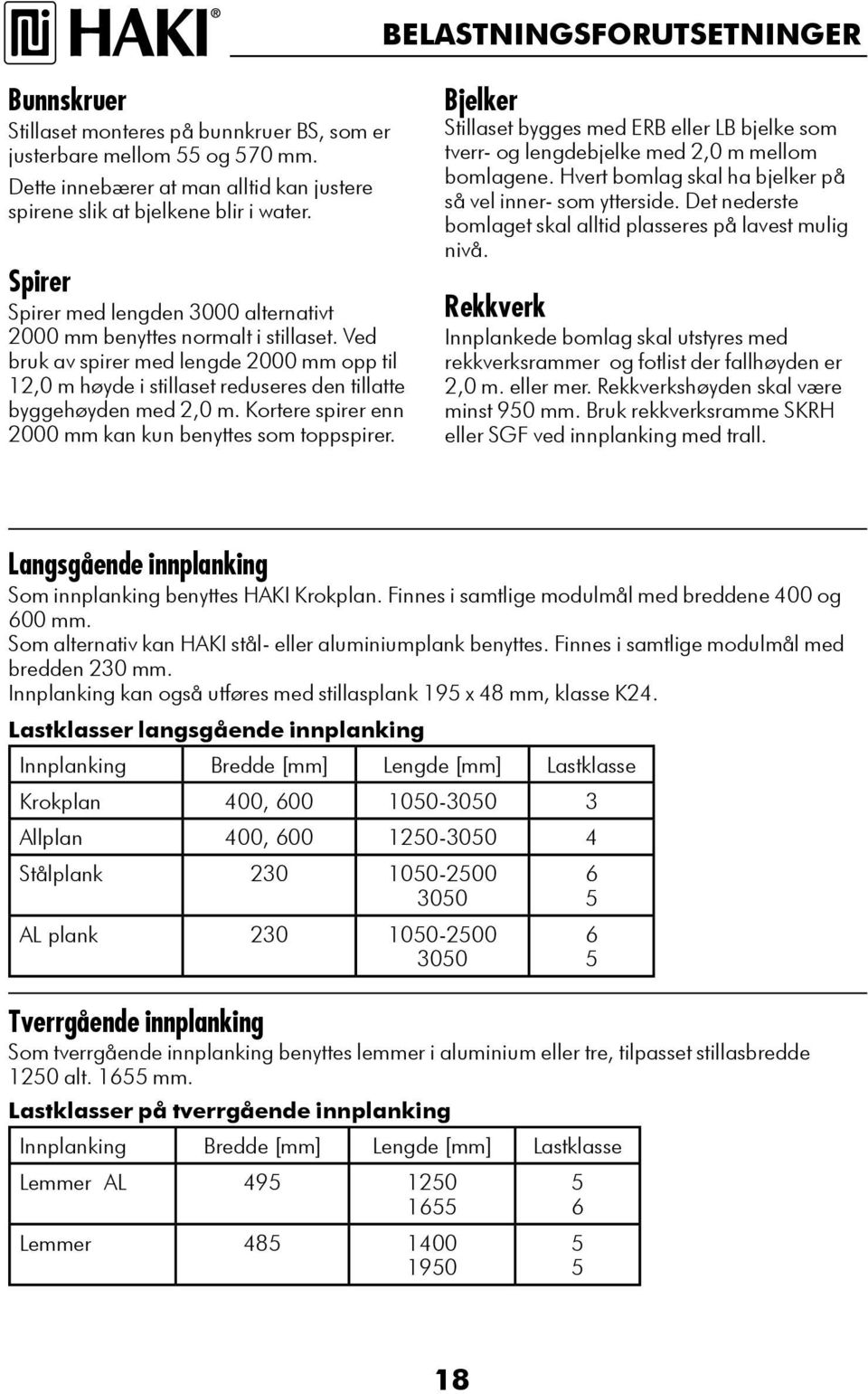 Kortere spirer enn 2000 mm kan kun benyttes som toppspirer. Bjelker Stillaset bygges med ERB eller LB bjelke som tverr og lengdebjelke med 2,0 m mellom bomlagene.