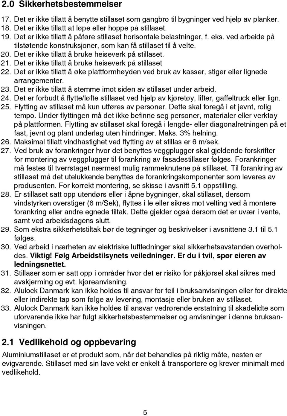 Det er ikke tillatt å bruke heiseverk på stillaset. 21. Det er ikke tillatt å bruke heiseverk på stillaset 22.