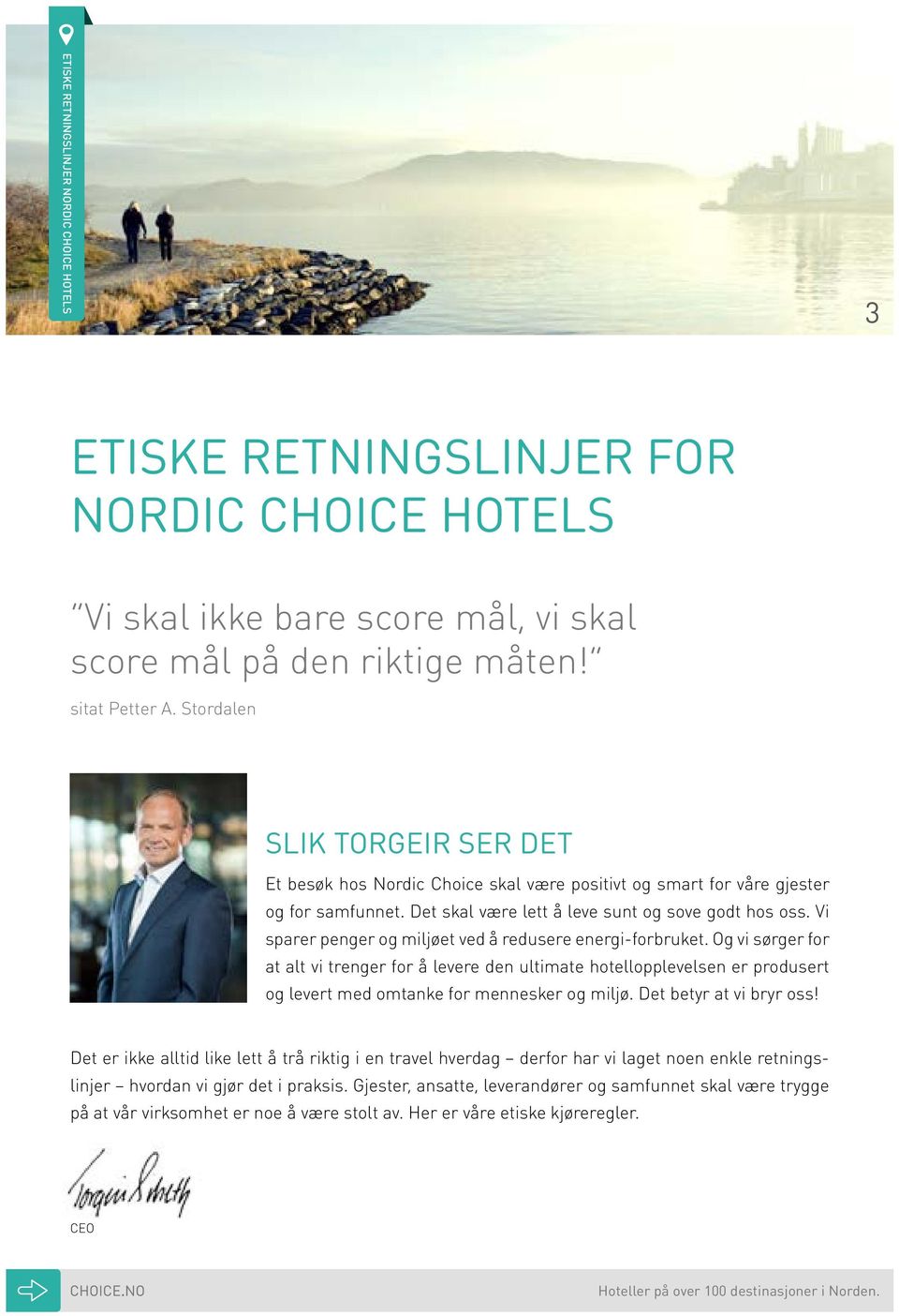 Vi sparer penger og miljøet ved å redusere energi-forbruket. Og vi sørger for at alt vi trenger for å levere den ultimate hotellopplevelsen er produsert og levert med omtanke for mennesker og miljø.