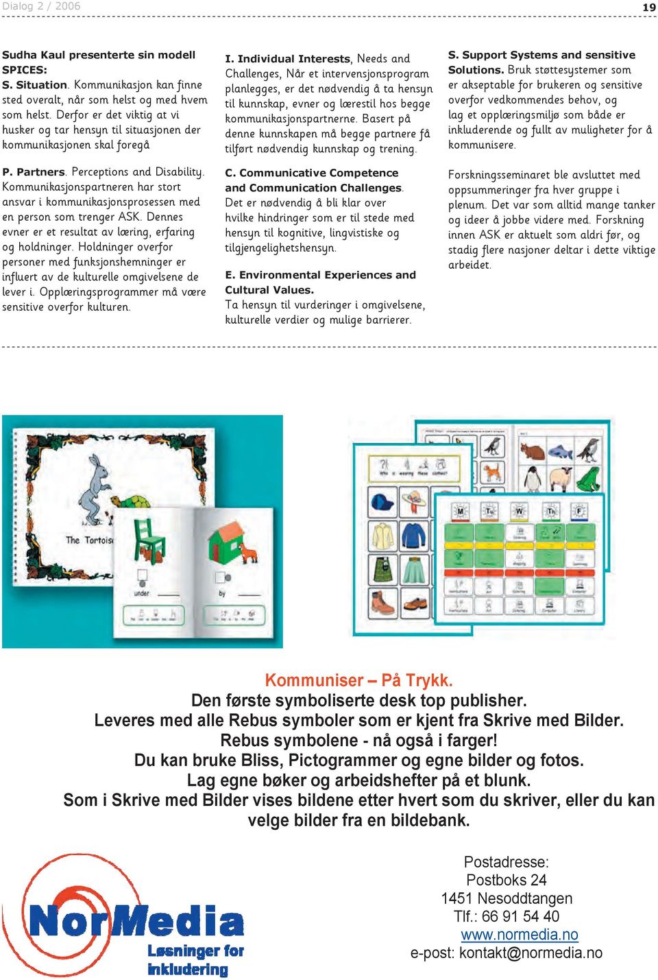 Kommunikasjonspartneren har stort ansvar i kommunikasjonsprosessen med en person som trenger ASK. Dennes evner er et resultat av læring, erfaring og holdninger.