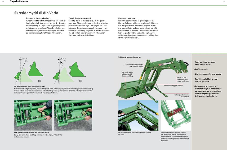 De tekniske spesifikasjonene og det samlede designet av traktor og frontlaster er optimalt tilpasset hverandre.